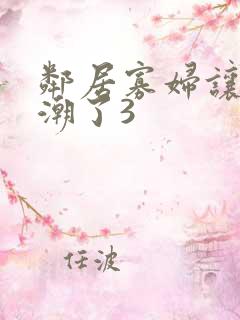 邻居寡妇让我高潮了3