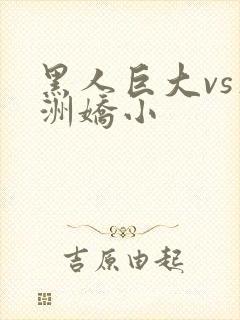 黑人巨大vs亚洲娇小