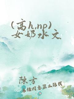 (高h,np)女奶水文