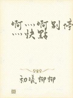啊灬啊别停灬啊灬快点