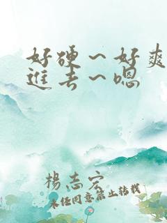 好硬～好爽～别进去～嗯