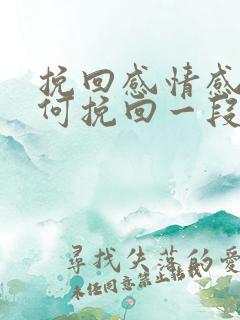 挽回感情感情如何挽回一段感情