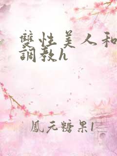 双性美人和继夫调教h 双性美人和继夫调教h