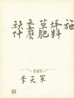 秋季草坪施肥用什么肥料