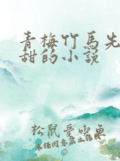 青梅竹马先虐后甜的小说