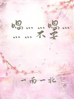 嗯……嗯……啊……不要