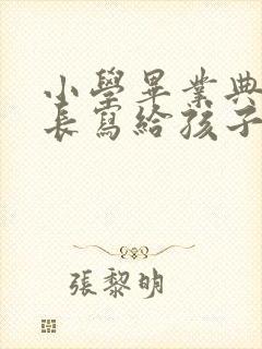 小学毕业典礼家长写给孩子的一封信