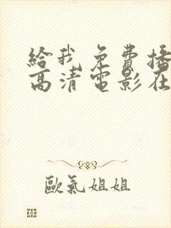 给我免费播放的高清电影在线观看