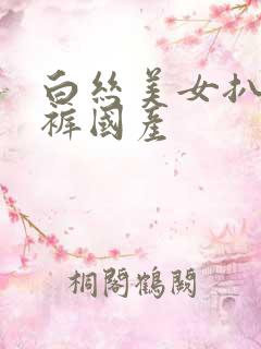 白丝美女扒开内裤国产