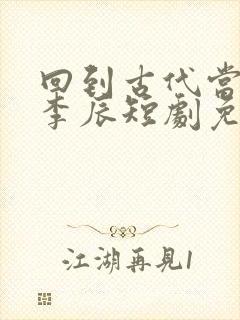 回到古代当太子李辰短剧免费观看