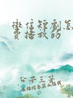微信短剧怎么免费播放的