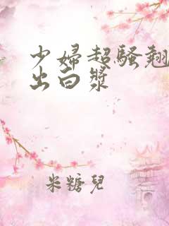 少妇超骚翘臀流出白浆