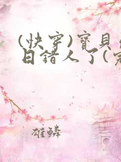 (快穿)宝贝你日错人了(完结)
