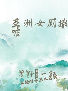亚洲女厕撒尿嘘嘘