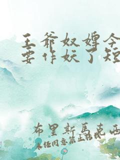 王爷奴婢今天又要作妖了短剧免费在线观看