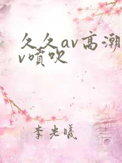 久久av高潮av喷吹