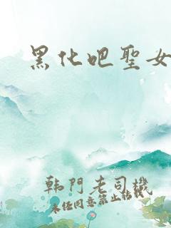 黑化吧圣女大人