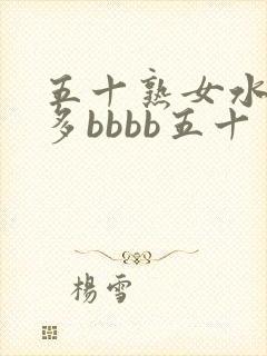 五十熟女水多毛多bbbb五十