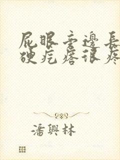 屁眼旁边长了个硬疙瘩很疼