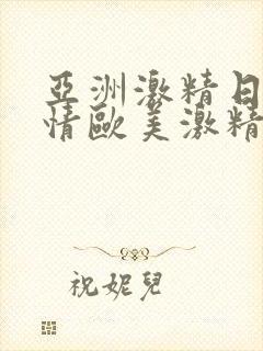 亚洲激精日韩激情欧美激精品