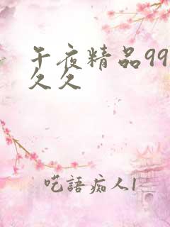 午夜精品99久久久