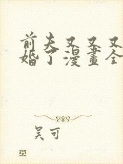 前夫又又又想复婚了漫画全集免费