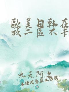 欧美日韩在线播放二区不卡
