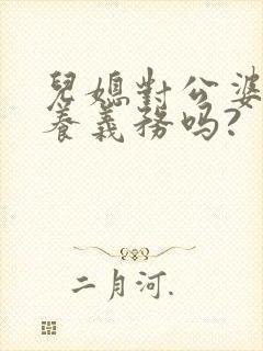 儿媳对公婆有赡养义务吗?