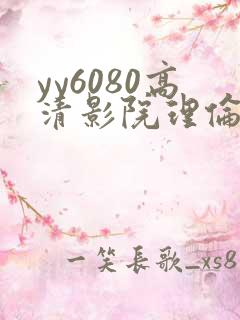 yy6080高清影院理伦