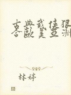古典武侠狠狠综合欧美亚洲橘色