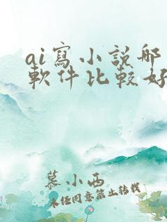 ai写小说哪个软件比较好用