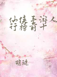 仙侠手游人气排行榜前十