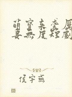萌宝来袭厉总宠妻无度短剧免费版