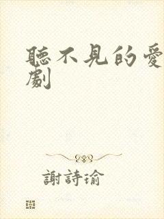 听不见的爱 短剧
