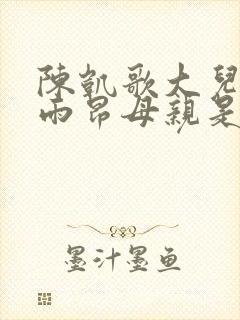 陈凯歌大儿子陈雨昂母亲是谁