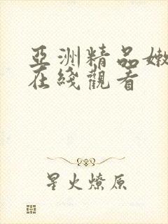 亚洲精品嫩美女在线观看