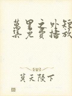 万里之外短剧全集免费播放
