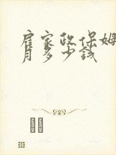 雇家政保姆一个月多少钱