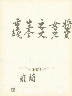 重生之女将星在线全文免费阅读