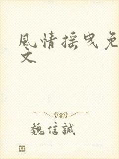 风情摇曳免费全文 风情摇曳免费全文