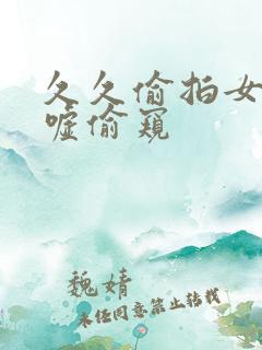 久久偷拍女厕嘘嘘偷窥