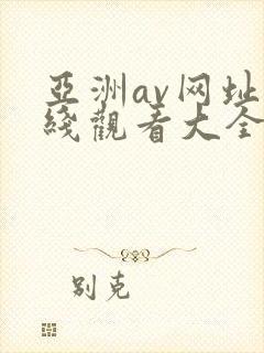亚洲av网址在线观看大全 亚洲av网址在线观看大全