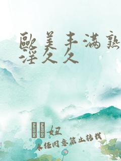 欧美丰满熟妇乱淫久久
