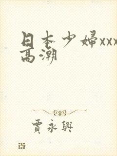 日本少妇xxx高潮