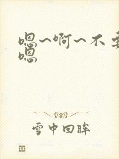 嗯~啊~不要~嗯