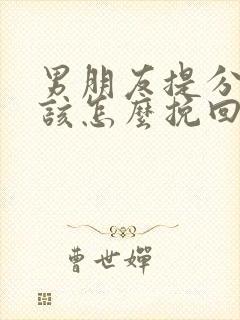男朋友提分手后该怎么挽回