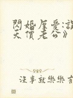 闪婚厚爱:误嫁天价老公》