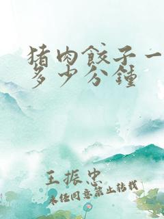 猪肉饺子一般煮多少分钟
