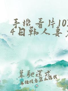 手机看片1024日韩人妻免基