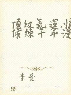 顶级气运,悄悄修炼千年漫画免费下拉式